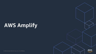 © 2020, Amazon Web Services, Inc. or its Aﬃliates.
AWS Amplify
 