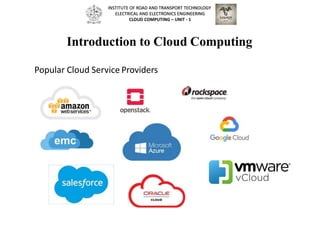 Introduction to Cloud Computing
Popular Cloud Service Providers
INSTITUTE OF ROAD AND TRANSPORT TECHNOLOGY
ELECTRICAL AND ELECTRONICS ENGINEERING
CLOUD COMPUTING – UNIT - 1
 