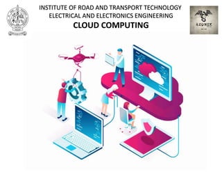 INSTITUTE OF ROAD AND TRANSPORT TECHNOLOGY
ELECTRICAL AND ELECTRONICS ENGINEERING
CLOUD COMPUTING
 