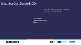 Bring Your Own Device (BYOD)
Use own devices to access company
networks. Device liberty!
Mobile device
management (MDM)
software
 