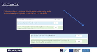 Energy=cost
Thin/zero clients consume 6 to 50 watts of electricity while
normal desktop computers consume 150 to 350 watts
 