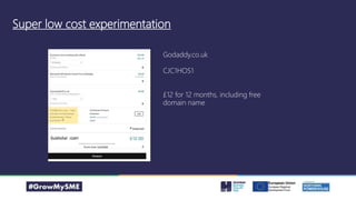 Super low cost experimentation
Godaddy.co.uk
CJC1HOS1
£12 for 12 months, including free
domain name
 