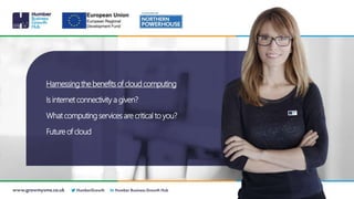 Harnessing the benefits of cloud computing
Is internet connectivity a given?
What computing services are critical to you?
Future of cloud
 