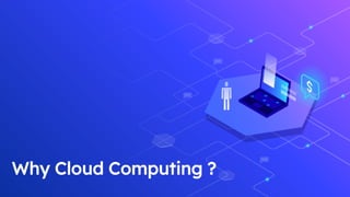Why Cloud Computing ?
 