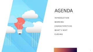 AGENDA
I N T R O D U C T I O N
WO R K I N G
C H A R A C T E RS T I C K S
W H AT ’ S N E X T
C LO S I N G
2
 