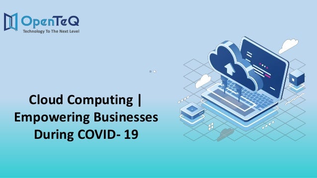 Cloud Computing |
Empowering Businesses
During COVID- 19
 