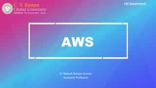 AWS
CSE Department
Dr Rakesh Ranjan Kumar
Assistant Professor
1
7/18/2022
 