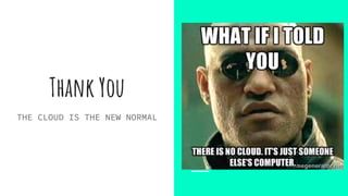 Thank You
THE CLOUD IS THE NEW NORMAL
 