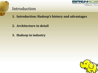 Introduction
1. Introduction: Hadoop’s history and advantages
2. Architecture in detail
3. Hadoop in industry
 