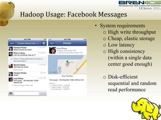 Hadoop Usage: Facebook Messages
• System requirements
o High write throughput
o Cheap, elastic storage
o Low latency
o High consistency
(within a single data
center good enough)
o Disk-efficient
sequential and random
read performance
 