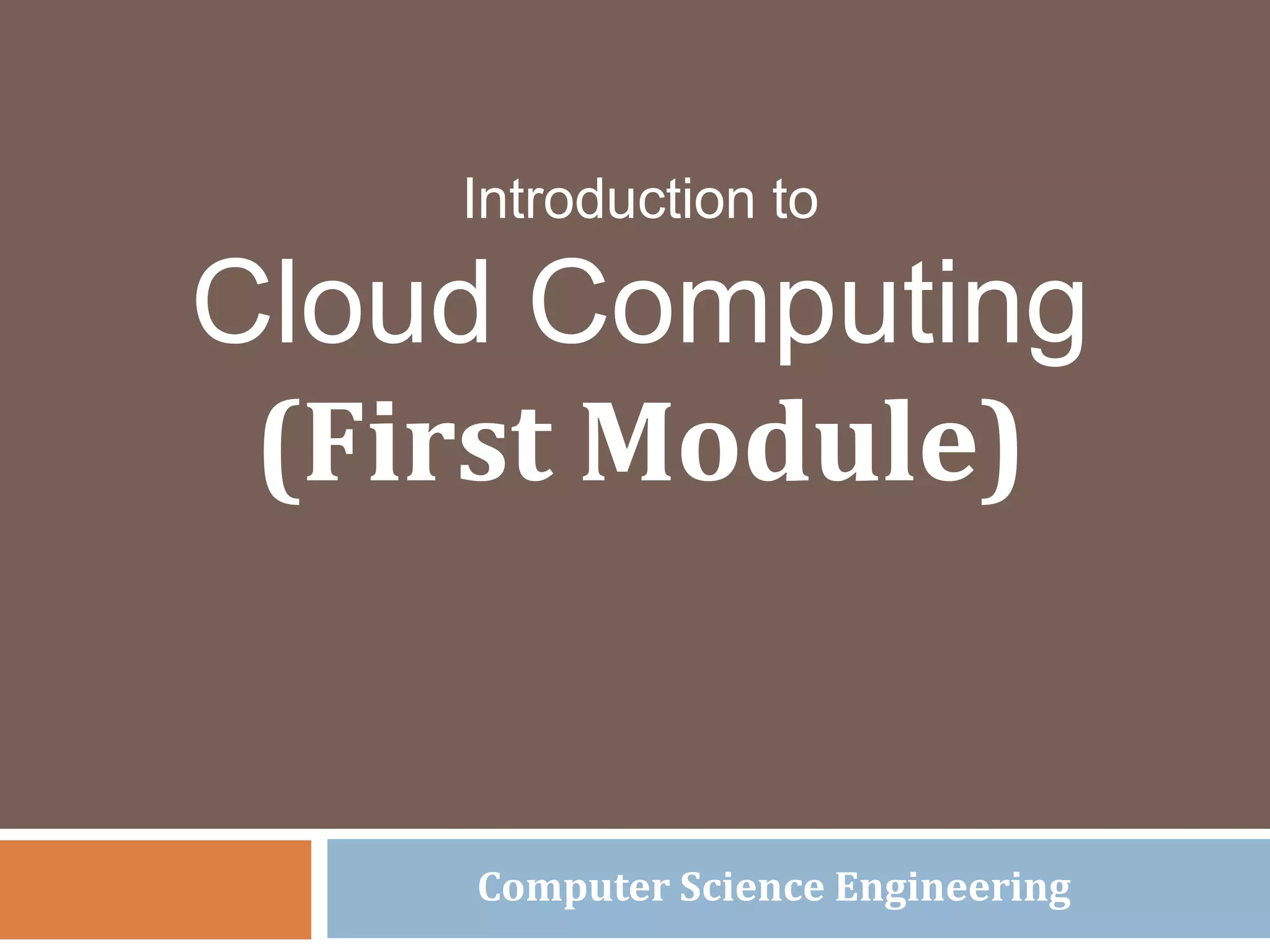 Introduction to
Cloud Computing
(First Module)
Computer Science Engineering
 