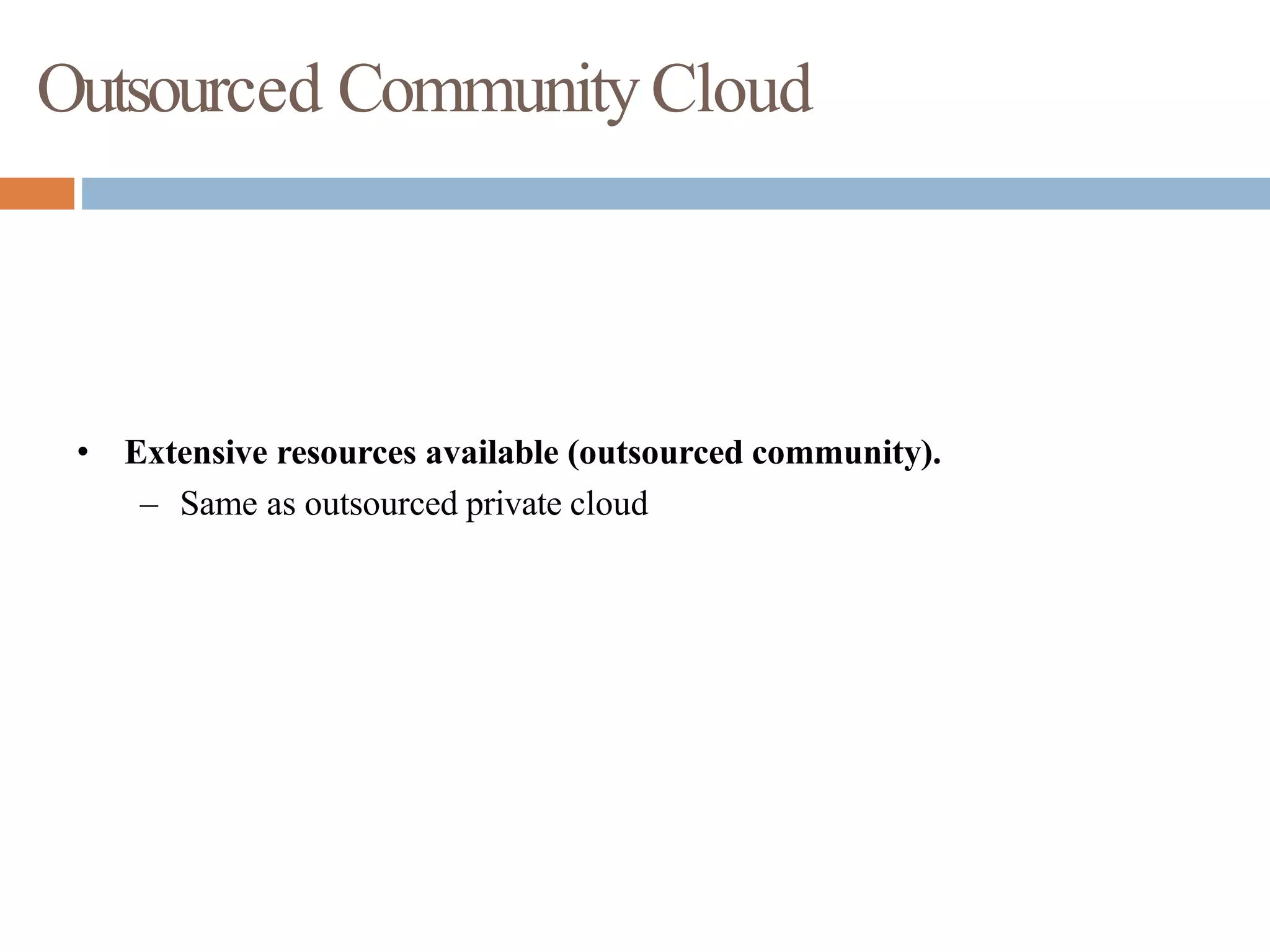 Outsourced CommunityCloud
• Extensive resources available (outsourced community).
– Same as outsourced private cloud
 