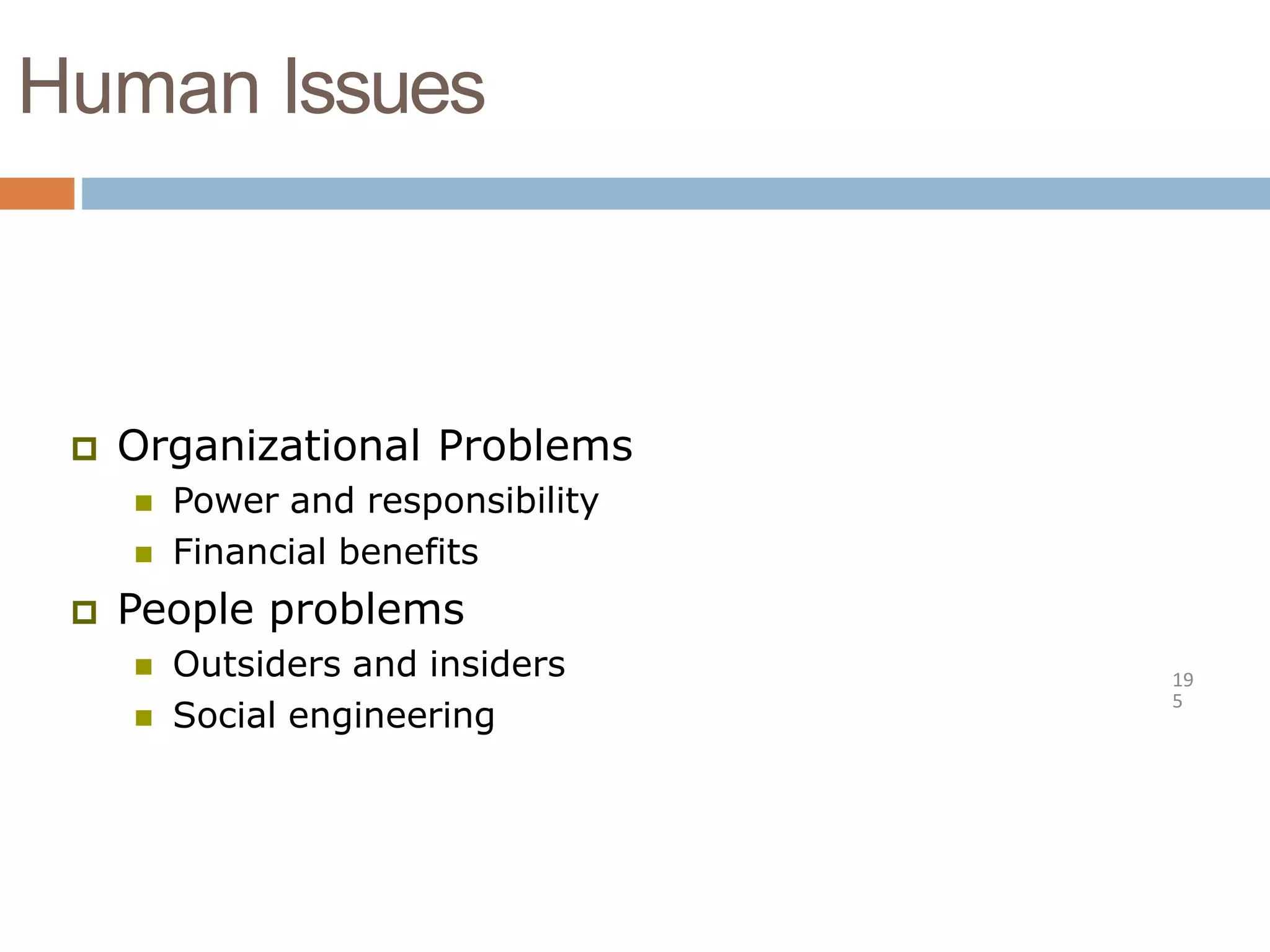 Human Issues
19
5
 Organizational Problems
 Power and responsibility
 Financial benefits
 People problems
 Outsiders and insiders
 Social engineering
 
