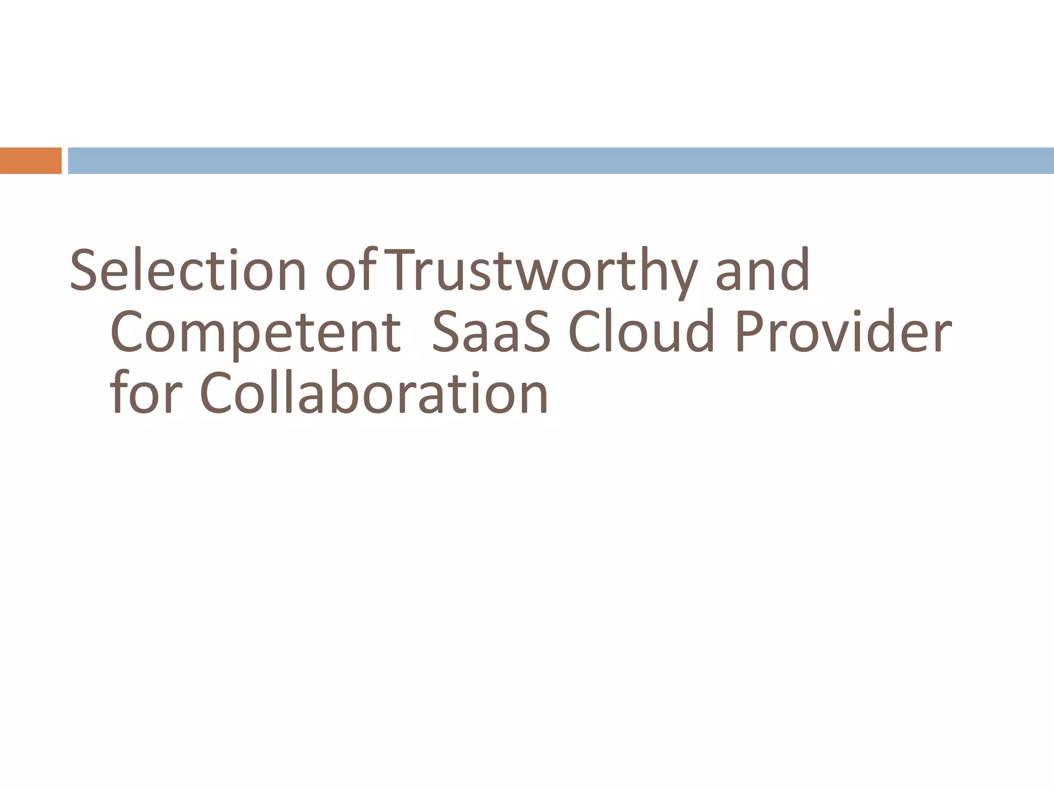 Selection ofTrustworthy and
Competent SaaS Cloud Provider
for Collaboration
 