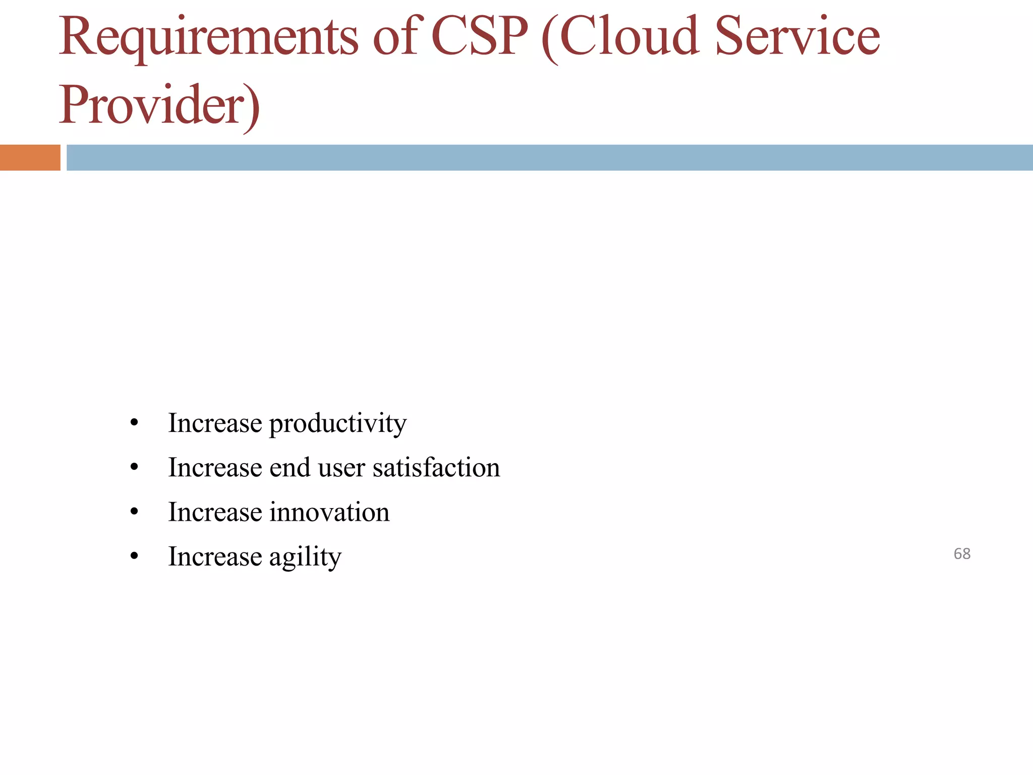 Requirements of CSP (Cloud Service
Provider)
68
• Increase productivity
• Increase end user satisfaction
• Increase innovation
• Increase agility
 