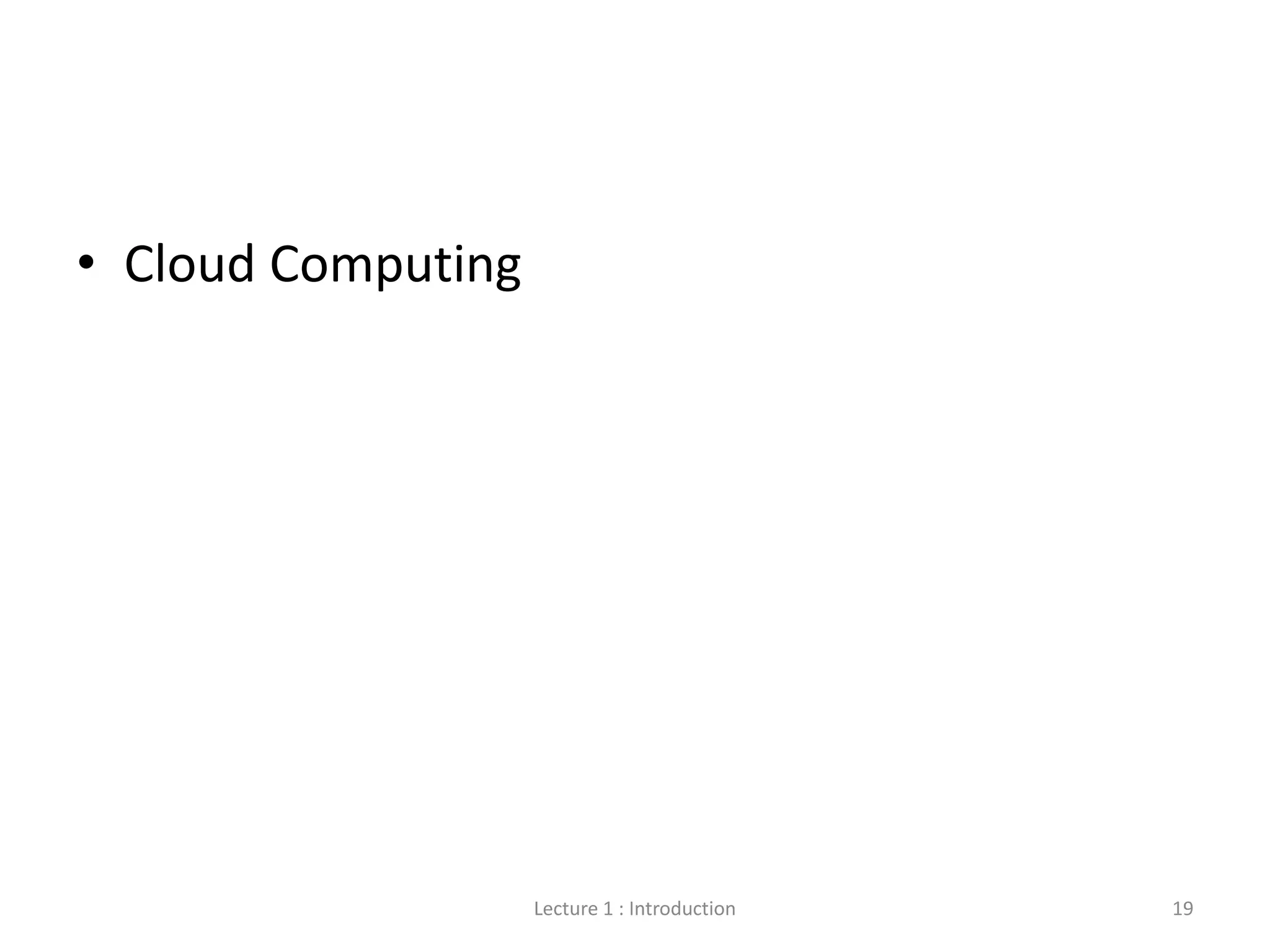 • Cloud Computing
Lecture 1 : Introduction 19
 