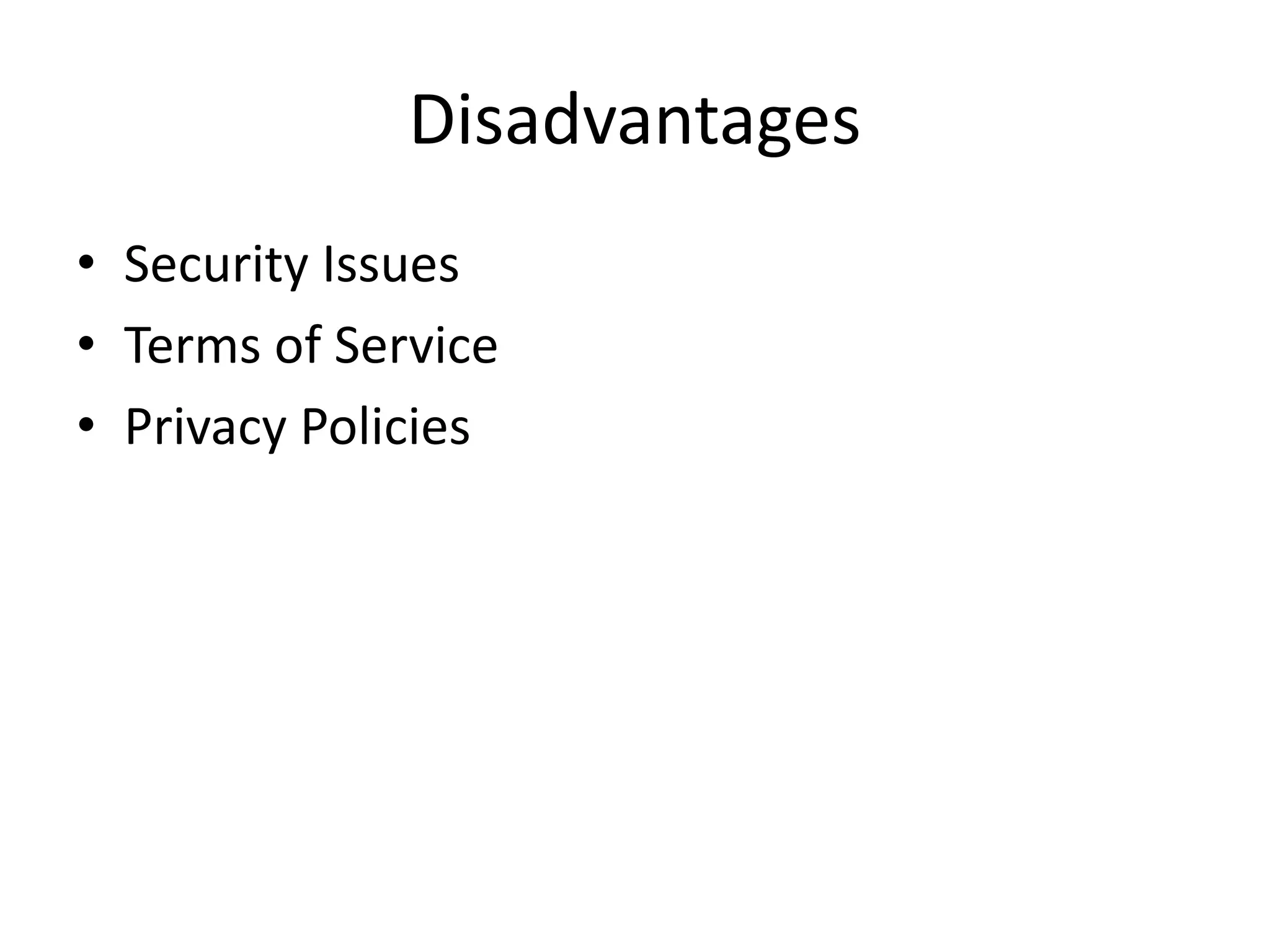 • Security Issues
• Terms of Service
• Privacy Policies
Disadvantages
 