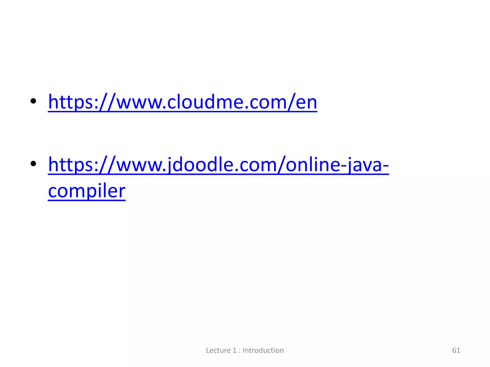 • https://www.cloudme.com/en
• https://www.jdoodle.com/online-java-
compiler
Lecture 1 : Introduction 61
 