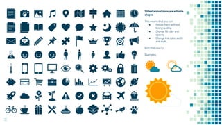SlidesCarnival icons are editable
shapes.
This means that you can:
● Resize them without
losing quality.
● Change fill color and
opacity.
● Change line color, width
and style.
Isn’t that nice? :)
Examples:
12
 