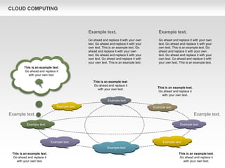 CLOUD COMPUTING
This is an example text.
Go ahead and replace it
with your own text.
Example text.
Example text. Example text.
Example text.
Example text. Example text.
Example text.
Example text.
This is an example text.
Go ahead and replace it
with your own text.
This is an example text.
Go ahead and replace it
with your own text.
This is an example text.
Go ahead and replace it
with your own text.
Example text. Example text.
Example text.
Go ahead and replace it with your own
text. Go ahead and replace it with your
own text. This is an example text. Go
ahead and replace it with your own
text. Go ahead and replace it with your
own text. Go ahead and replace it with
your own text. This is an example text.
Example text.
Go ahead and replace it with your own
text. Go ahead and replace it with your
own text. This is an example text. Go
ahead and replace it with your own
text. Go ahead and replace it with your
own text. Go ahead and replace it with
your own text. This is an example text.
This is an example text.
Go ahead and replace it
with your own text.
 