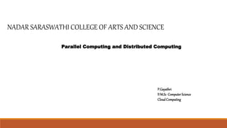 NADAR SARASWATHI COLLEGE OF ARTS AND SCIENCE
Parallel Computing and Distributed Computing
P.Gayathri
II M.Sc ComputerScience
CloudComputing
 