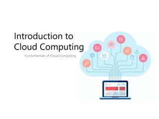 Introduction to
Cloud Computing
Fundamentals of Cloud Computing
 