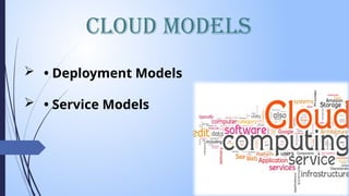 Cloud Models
 • Deployment Models
 • Service Models
 