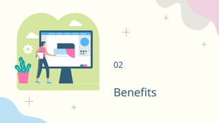 Benefits
02
 