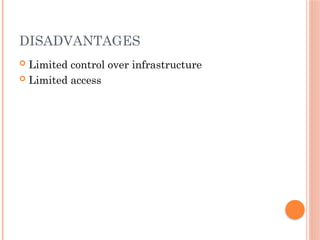 DISADVANTAGES
 Limited control over infrastructure
 Limited access
 