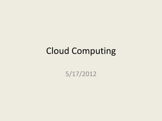 Cloud Computing

    5/17/2012
 