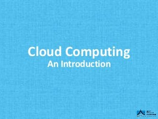Cloud Computing
An Introduction
 