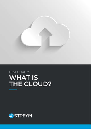 IT SECURITY
WHAT IS
THE CLOUD?
 