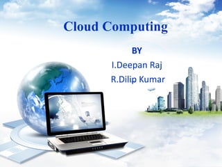 Cloud Computing
BY
I.Deepan Raj
R.Dilip Kumar

 