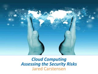 Cloud Computing Assessing the Security RisksJared Carstensen 