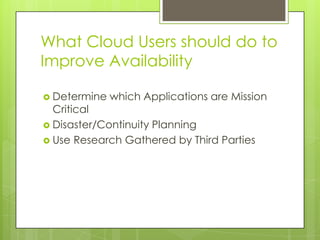 What Cloud Users should do to Improve AvailabilityDetermine which Applications are Mission CriticalDisaster/Continuity PlanningUse Research Gathered by Third Parties
