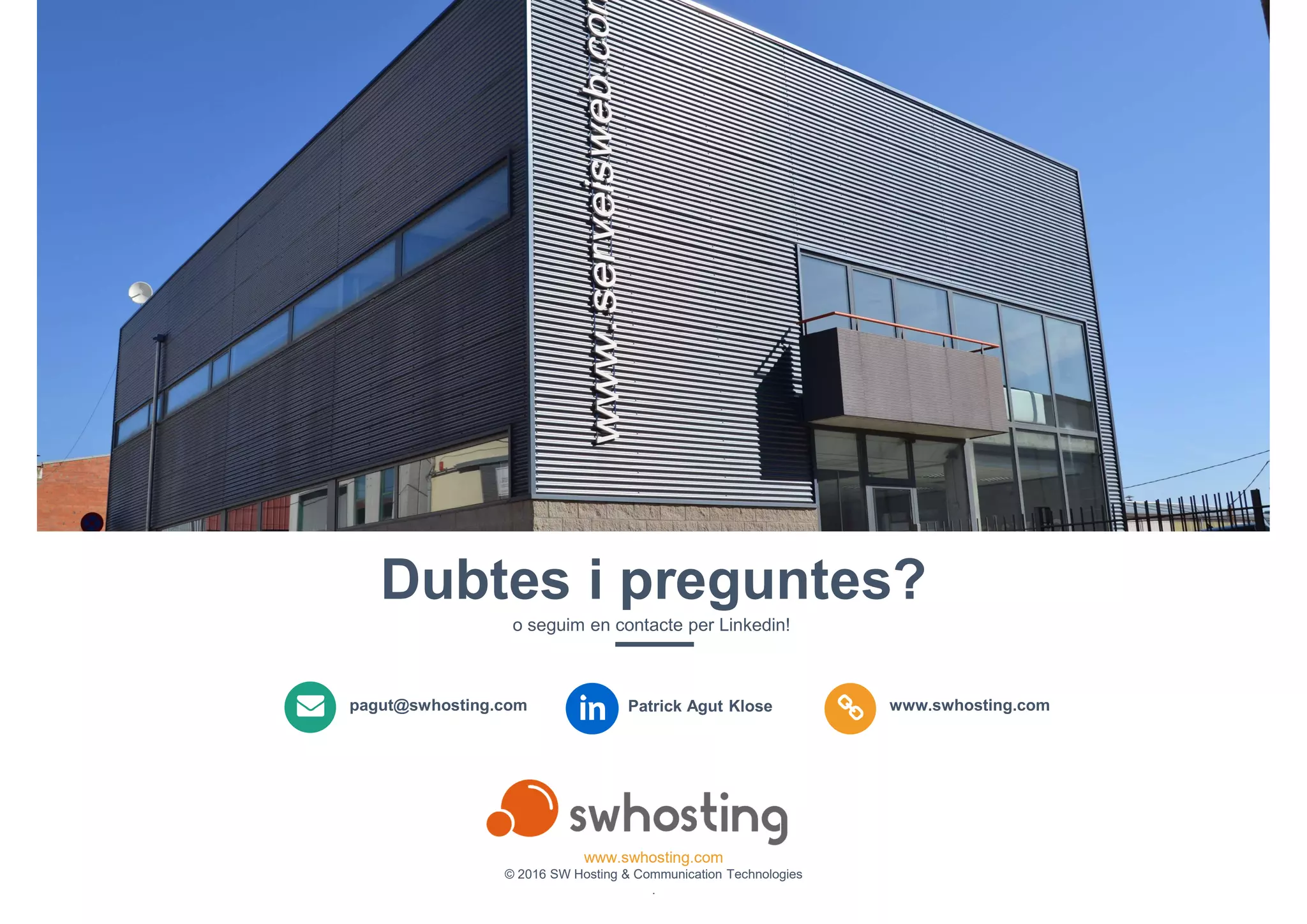 www.swhosting.com
© 2016 SW Hosting & Communication Technologies
.
29
pagut@swhosting.com Patrick Agut Klose www.swhosting.com
Dubtes i preguntes?
o seguim en contacte per Linkedin!
 