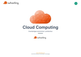 www.swhosting.com
© 2016 SW Hosting & Communication Technologies
.
1
Cloud Computing
Avantantges economics i productius
 