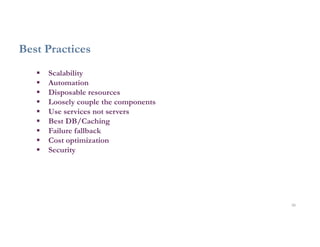 30
Best Practices
 Scalability
 Automation
 Disposable resources
 Loosely couple the components
 Use services not servers
 Best DB/Caching
 Failure fallback
 Cost optimization
 Security
 