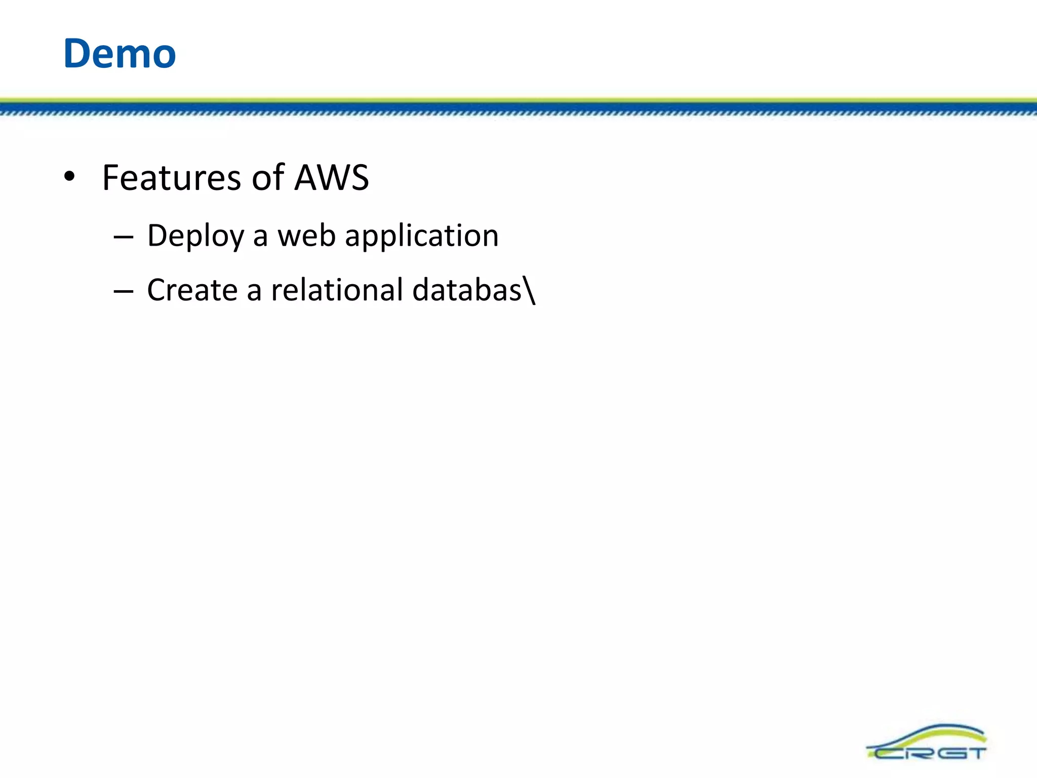 Demo
• Features of AWS
– Deploy a web application
– Create a relational databas
 