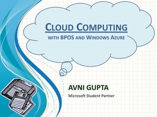 Cloud Computingwith BPOS and Windows Azure AVNI GUPTA Microsoft Student Partner 