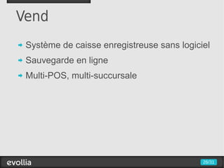 Vend
 Système de caisse enregistreuse sans logiciel
 Sauvegarde en ligne
 Multi-POS, multi-succursale




                                            26/31
 