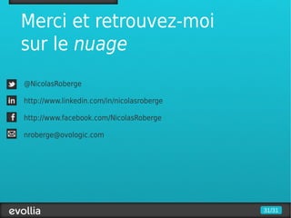 Merci et retrouvez-moi
sur le nuage
@NicolasRoberge

http://www.linkedin.com/in/nicolasroberge

http://www.facebook.com/NicolasRoberge

nroberge@ovologic.com




                                            31/31
 
