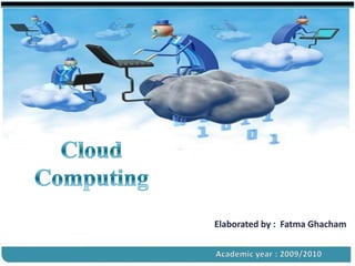 ®




                      Elaborated by : Fatma Ghacham


Cloud Computing              Slides by Carlton Colter
 