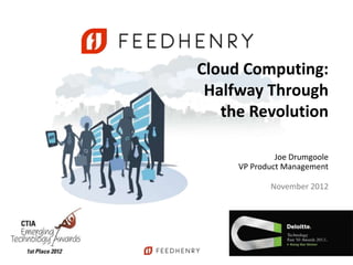Cloud Computing:
Halfway Through
the Revolution
November 2012
Joe Drumgoole
VP Product Management
 