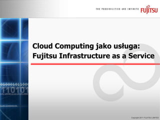 Cloud Computing jako usługa:Fujitsu Infrastructure as a Service Copyright 2011 FUJITSU LIMITED 