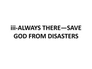 iii-ALWAYS THERE—SAVE
GOD FROM DISASTERS
 