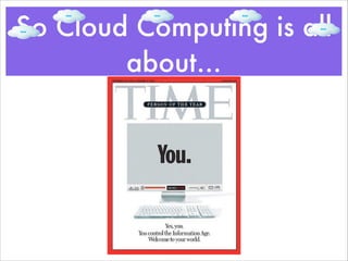 So Cloud Computing is all
about...
 