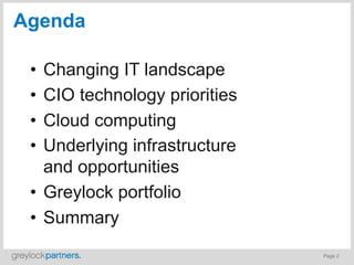 Agenda

 •  Changing IT landscape
 •  CIO technology priorities
 •  Cloud computing
 •  Underlying infrastructure
    and opportunities
 •  Greylock portfolio
 •  Summary
                                Page 2
 