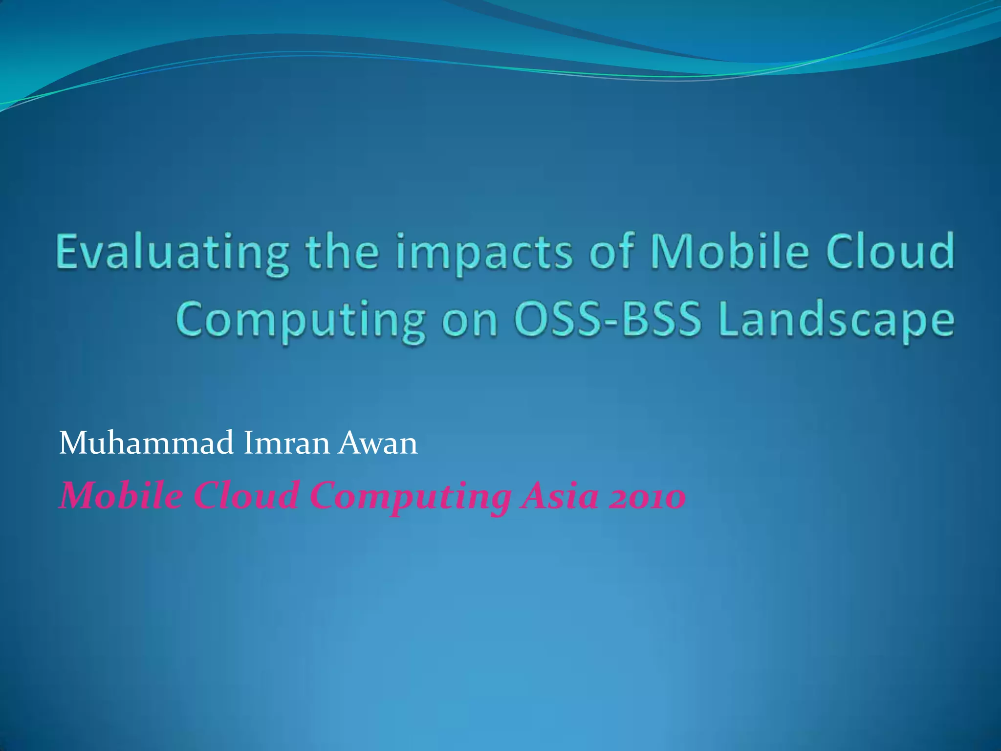 Evaluating the impacts of Mobile Cloud Computing on OSS-BSS LandscapeMuhammad Imran AwanMobile Cloud Computing Asia 2010