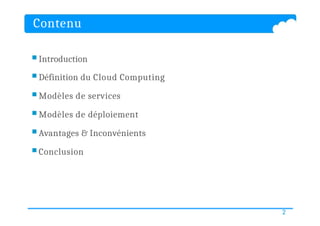 2
Contenu
 Introduction
 Définition du Cloud Computing
 Modèles de services
 Modèles de déploiement
 Avantages & Inconvénients
 Conclusion
 